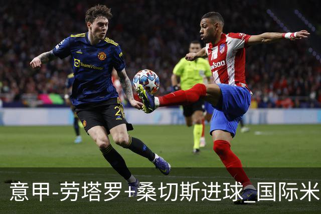 意甲-劳塔罗+桑切斯进球 国际米兰3-1力夺3连胜